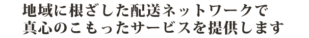 まごころを込めたサービスをお届けします。
